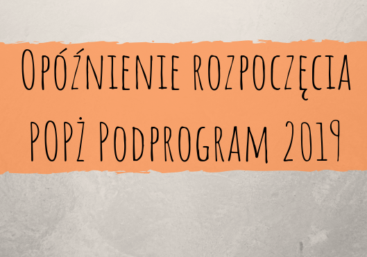 Opóźnienie rozpoczęcia POPŻ Podprogram 2019