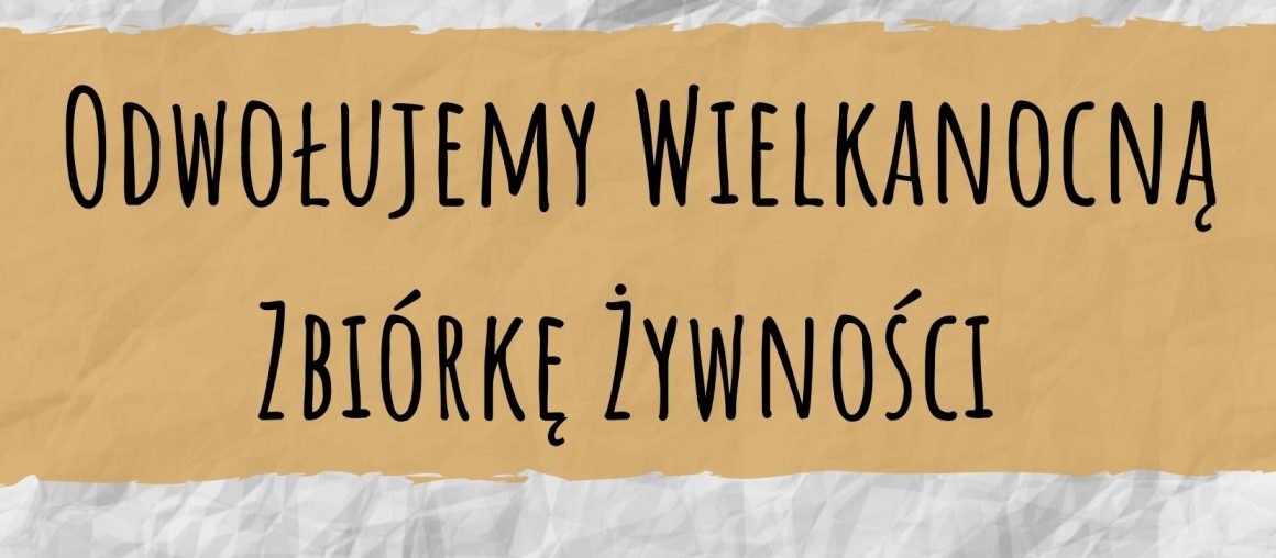Odwołujemy Wielkanocną Zbiórkę Żywności