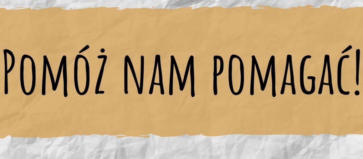 Pomóż nam pomagać!