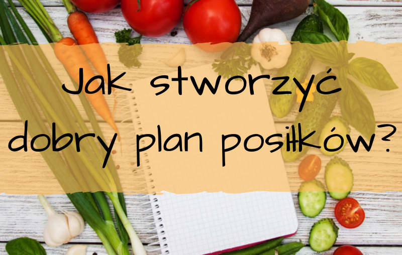 Jak stworzyć dobry plan posiłków?