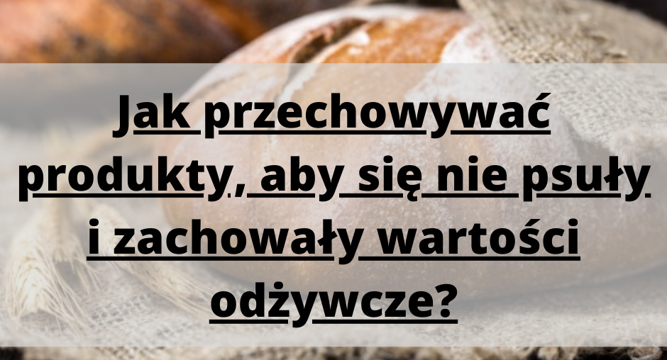 Jak przechowywać produkty, aby się nie psuły i zachowały wartości odżywcze?